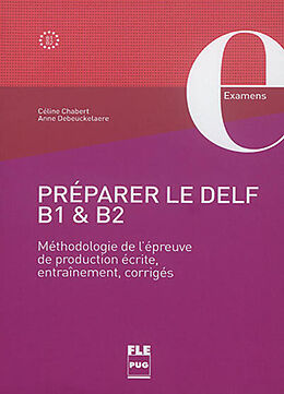 Broché Préparer le DELF B1 & B2 : méthodologie de l'épreuve de production écrite, entraînement, corrigés de Céline; Debeuckelaere, Anne Chabert