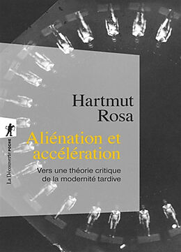 Broché Aliénation et accélération : vers une théorie critique de la modernité tardive de Hartmut Rosa
