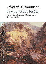 Broché La guerre des forêts : luttes sociales dans l'Angleterre du XVIIIe siècle de Edward Palmer Thompson