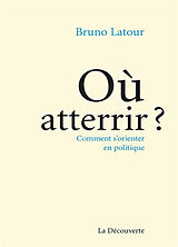 Broché Où atterrir ? : comment s'orienter en politique ? de Bruno Latour