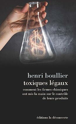 Broché Toxiques légaux : comment les firmes chimiques ont mis la main sur le contrôle de leurs produits de Henri Boullier
