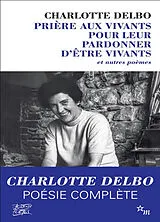 Broschiert Prière aux vivants pour leur pardonner d'être vivants : et autres poèmes (1946-1985) von Charlotte Delbo