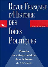 Revue Revue française d'histoire des idées politiques, n° 38. Théories du suffrage politique dans la France du XIXe siècle de 