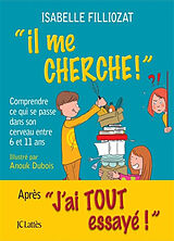 Broché Il me cherche ! : comprendre ce qui se passe dans son cerveau entre 6 et 11 ans de Isabelle Filliozat