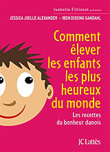 Broschiert Comment élever les enfants les plus heureux du monde : les recettes du bonheur danois von Jessica-Joelle; Sandahl, Iben Dissing Alexander