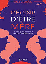 Broché Choisir d'être mère : tout ce qu'on ne vous a pas dit sur la parentalité de Renée Greusard