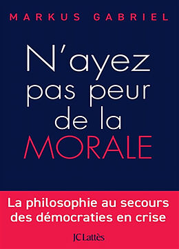 Broché N'ayez pas peur de la morale : la philosophie au secours des démocraties en crise de Markus Gabriel