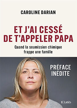 Broché Et j'ai cessé de t'appeler papa : quand la soumission chimique frappe une famille de Caroline Darian