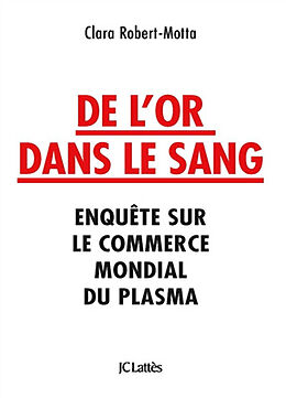 Broché De l'or dans le sang : enquête sur le commerce mondial du plasma de Clara Robert-Motta