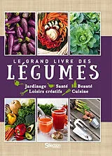Broschiert Le grand livre des légumes : jardinage, santé, beauté, loisirs créatifs, cuisine von COLLECTIF