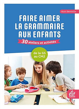 Broché Faire aimer la grammaire aux enfants : 30 ateliers et activités : de la GS au CM2 de Alain Bentolila