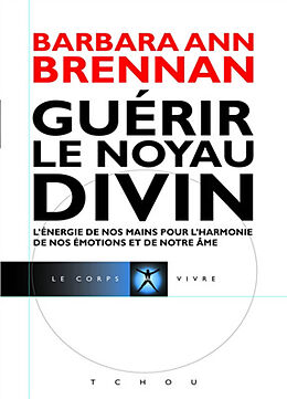 Broché Guérir le noyau divin : l'énergie de nos mains pour l'harmonie de nos émotions et de notre âme : mon cheminement pers... de Barbara Ann Brennan