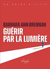 Broschiert Guérir par la lumière von Barbara Ann Brennan