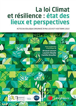 Broché La loi Climat et résilience : état des lieux et perspectives : actes du colloque organisé à Pau les 8 et 9 octobre 2022 de 