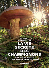 Broché La vie secrète des champignons : à la découverte d'un monde insoupçonné de Robert Hofrichter