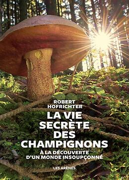 Broché La vie secrète des champignons : à la découverte d'un monde insoupçonné de Robert Hofrichter