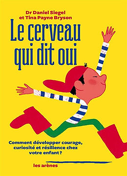 Broschiert Le cerveau qui dit oui : comment développer courage, curiosité et résilience chez votre enfant von Daniel J; Bryson, Tina Payne Siegel