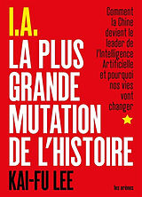 Broché IA : la plus grande mutation de l'histoire : comment la Chine devient le leader de l'intelligence artificielle et pou... de Kai-Fu Lee