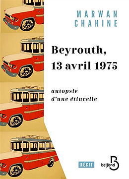 Broché Beyrouth, 13 avril 1975 : autopsie d'une étincelle de Marwan Chahine