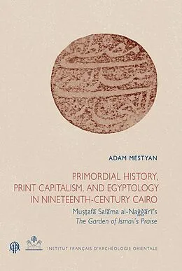 PDF Primordial History, Print Capitalism, and Egyptology in Nineteenth-Century Cairo von Adam Mestyan