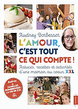 Broché L'amour, c'est tout ce qui compte ! : astuces, recettes et activités d'une maman au coeur XXL de Audrey Boibessot