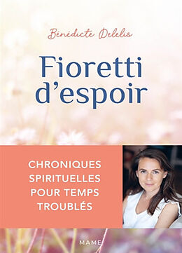 Broché Fioretti d'espoir : chroniques spirituelles pour temps troublés de Bénédicte Delelis