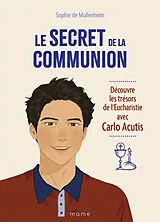 Broschiert Le secret de la communion : découvre les trésors de l'eucharistie avec Carlo Acutis von Sophie de Mullenheim