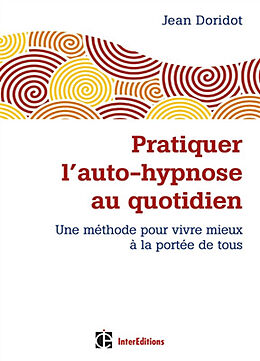 Broché Pratiquer l'auto-hypnose au quotidien : une méthode pour vivre mieux à la portée de tous de Jean Doridot