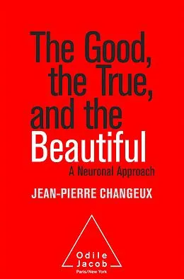 E-Book (epub) Good, the True, and the Beautiful von Changeux Jean-Pierre Changeux