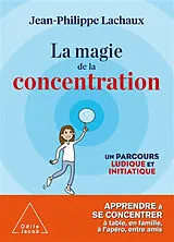 Broschiert La magie de la concentration : un parcours ludique et initiatique : apprendre à se concentrer à table, en famille, à ... von Jean-Philippe Lachaux
