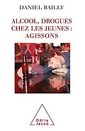 E-Book (epub) Alcool, drogues chez les jeunes : agissons von Bailly Daniel Bailly