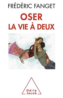 eBook (epub) Oser la vie a deux de Fanget Frederic Fanget