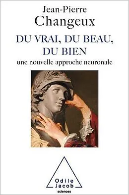 E-Book (epub) Du vrai, du beau, du bien von Changeux Jean-Pierre Changeux