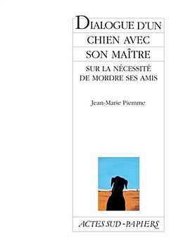 Broché Dialogue d'un chien avec son maître sur la nécessité de mordre ses amis de Jean-Marie Piemme