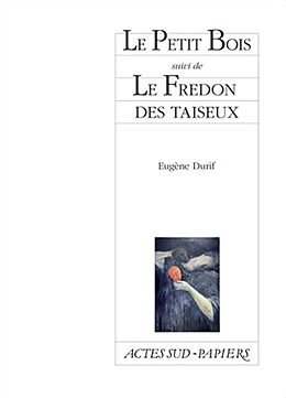 Broché Le petit bois. Le fredon des taiseux de Eugène Durif