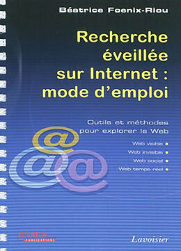 Broché Recherche éveillée sur Internet : mode d'emploi : outils et méthodes pour explorer le Web (Web visible, Web invisible... de FOENIX-RIOU Béatrice