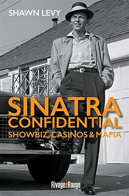 Broché Sinatra confidential : showbiz, casinos et mafia, le Rat Pack à Las Vegas de Shawn Levy