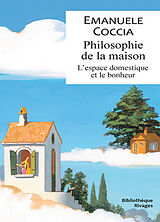 Broché Philosophie de la maison : l'espace domestique et le bonheur de Emanuele Coccia