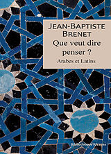 Broché Que veut dire penser ? : Arabes et Latins de Jean-Baptiste Brenet