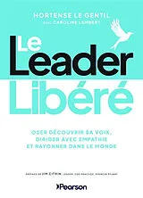 Broschiert Le leader libéré : oser découvrir sa voix, diriger avec empathie et rayonner dans le monde von Hortense; Lambert, Caroline Le Gentil