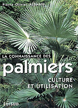 Broché La connaissance des palmiers : culture et utilisation : les principales espèces utiles et ornementales pour jardins t... de Pierre-Olivier Albano