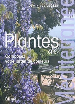 Broché Plantes de Méditerranée : composez votre jardin de couleurs de Dominique Leclef