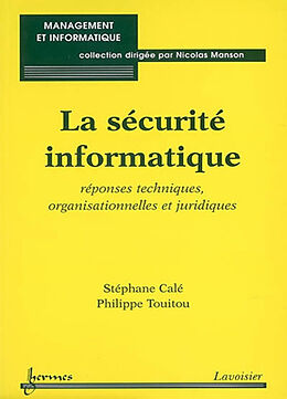 Broché La sécurité informatique : réponses techniques, organisationnelles et juridiques de Stéphane, Touitou, Philippe Calé