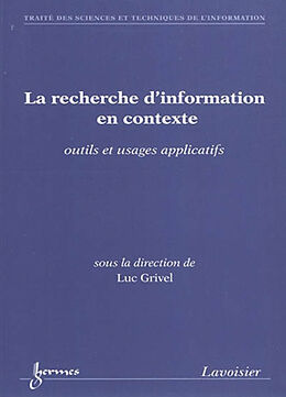 Broché La recherche d'information en contexte : outils et usages applicatifs de Luc Grivel