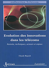 Broché Evolution des innovations dans les télécoms : histoire, techniques, acteurs et enjeux de Claude Rigault