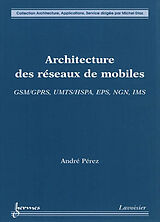 Broché Architecture des réseaux de mobiles : GSM-GPRS, UMTS-HSPA, EPS, NGN, IMS de André Pérez