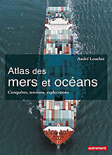 Broché Atlas des mers et océans : conquêtes, tensions, explorations de André Louchet