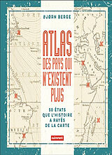 Broché Atlas des pays qui n'existent plus : 50 Etats que l'histoire a rayés de la carte de Bjorn Berge
