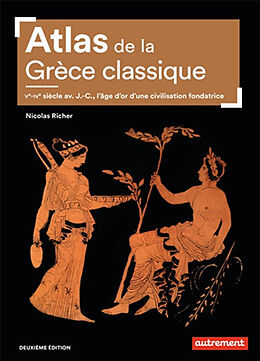 Broché Atlas de la Grèce classique : Ve-IVe siècle av. J.-C., l'âge d'or d'une civilisation fondatrice de Nicolas Richer
