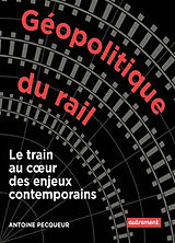 Broché Géopolitique du rail : le train au coeur des enjeux contemporains de Antoine Pecqueur